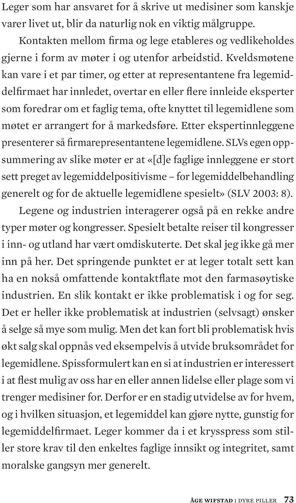 Kveldsmøtene kan vare i et par timer, og etter at representantene fra legemiddelfirmaet har innledet, overtar en eller flere innleide eksperter som foredrar om et faglig tema, ofte knyttet til