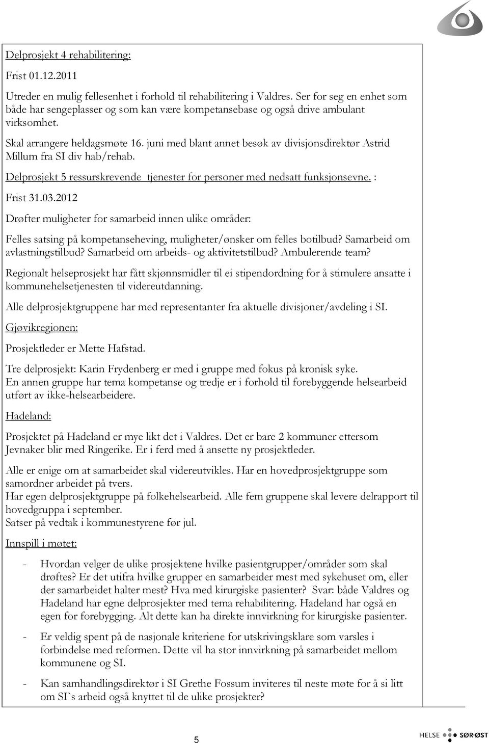 juni med blant annet besøk av divisjonsdirektør Astrid Millum fra SI div hab/rehab. Delprosjekt 5 ressurskrevende tjenester for personer med nedsatt funksjonsevne. : Frist 31.03.