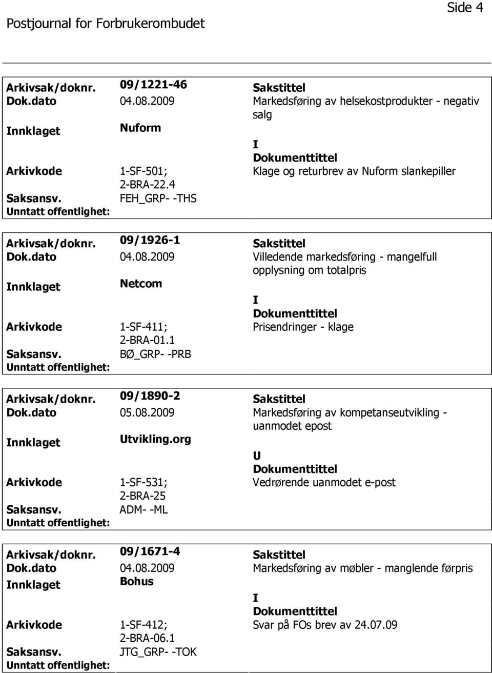 2009 Villedende markedsføring - mangelfull opplysning om totalpris nnklaget Netcom Arkivkode 1-SF-411; 2-BRA-01.1 Prisendringer - klage Saksansv. BØ_GRP- -PRB Arkivsak/doknr. 09/1890-2 Sakstittel Dok.