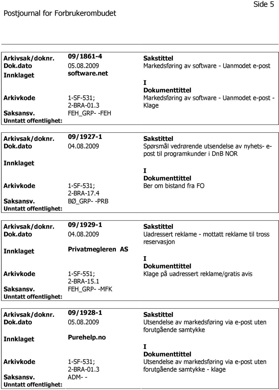 4 BØ_GRP- -PRB Ber om bistand fra FO Arkivsak/doknr. 09/1929-1 Sakstittel Dok.dato 04.08.2009 adressert reklame - mottatt reklame til tross nnklaget Privatmegleren AS Arkivkode 1-SF-551; 2-BRA-15.