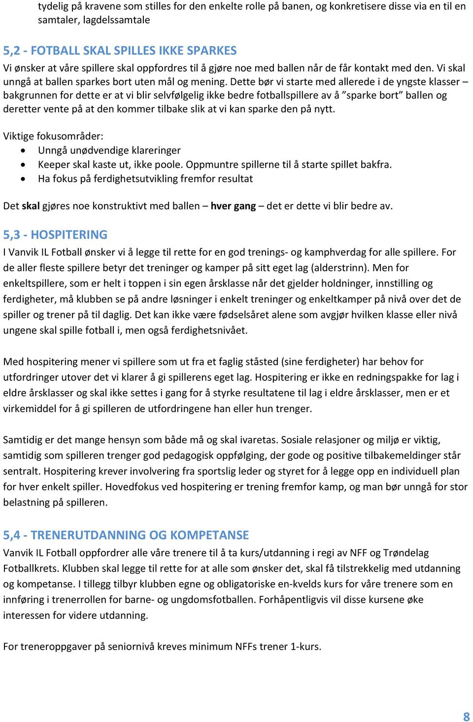 Dette bør vi starte med allerede i de yngste klasser bakgrunnen for dette er at vi blir selvfølgelig ikke bedre fotballspillere av å sparke bort ballen og deretter vente på at den kommer tilbake slik