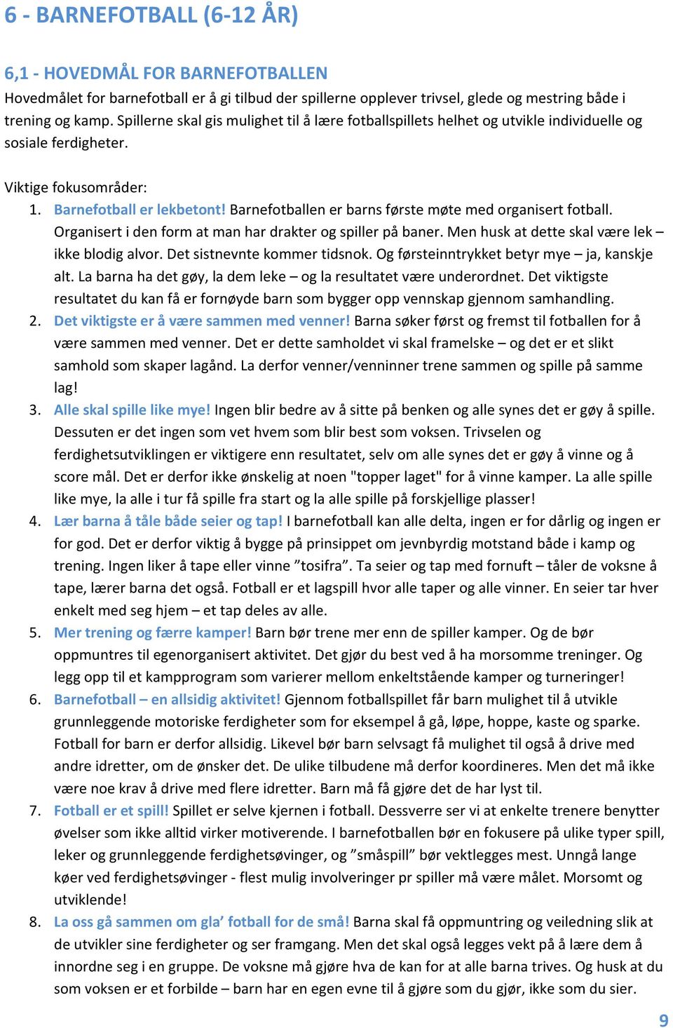 Barnefotballen er barns første møte med organisert fotball. Organisert i den form at man har drakter og spiller på baner. Men husk at dette skal være lek ikke blodig alvor.