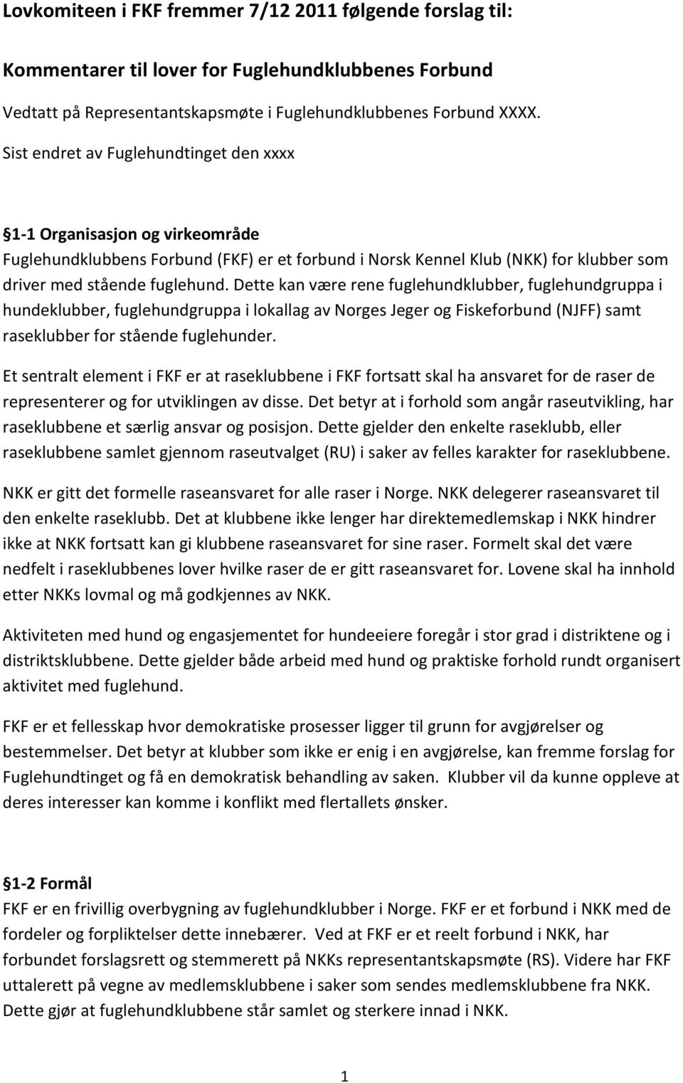 Dette kan være rene fuglehundklubber, fuglehundgruppa i hundeklubber, fuglehundgruppa i lokallag av Norges Jeger og Fiskeforbund (NJFF) samt raseklubber for stående fuglehunder.