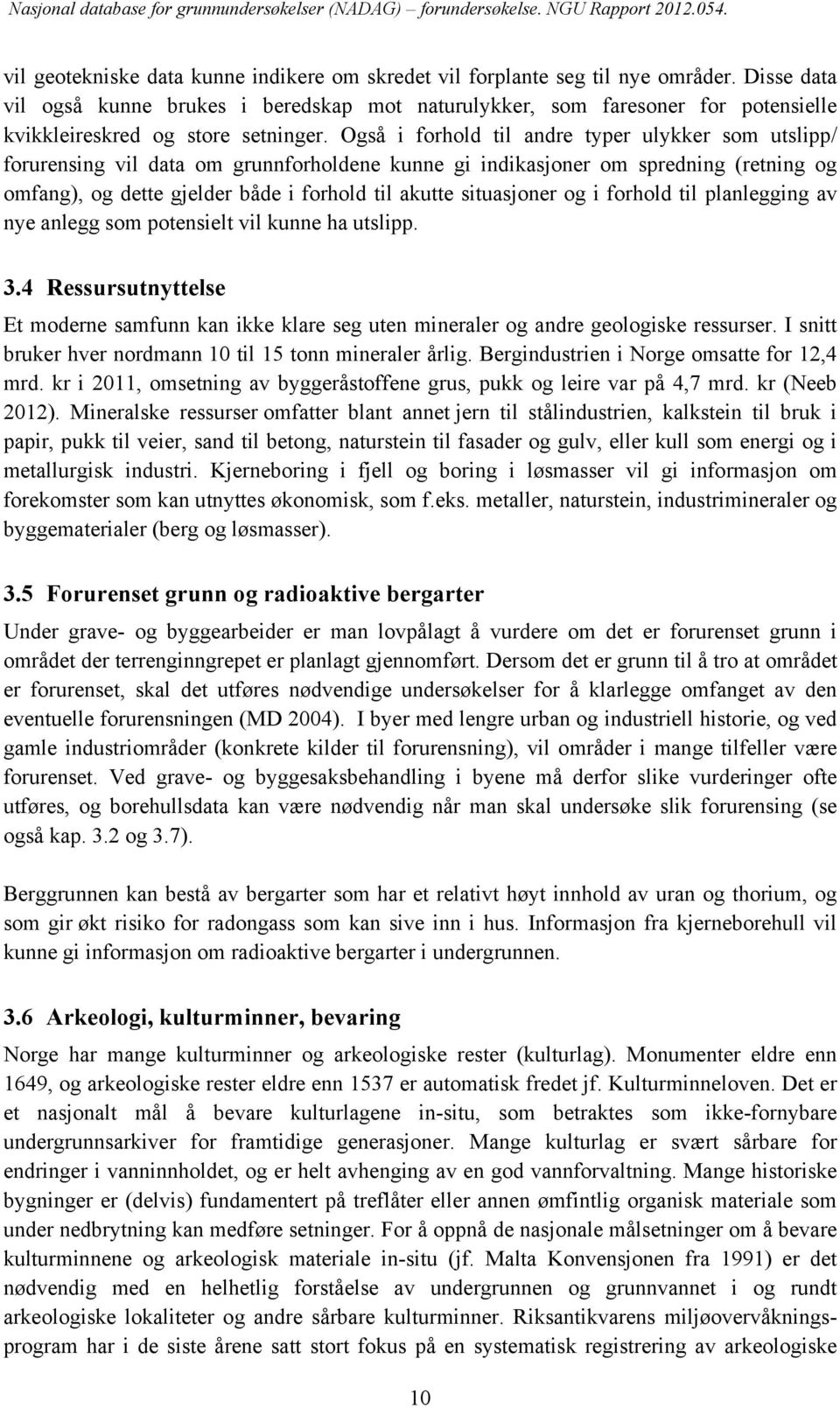 Også i forhold til andre typer ulykker som utslipp/ forurensing vil data om grunnforholdene kunne gi indikasjoner om spredning (retning og omfang), og dette gjelder både i forhold til akutte