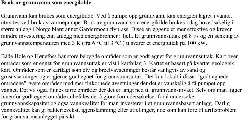 Disse anleggene er mer effektive og krever mindre investering enn anlegg med energibrønner i fjell. Et grunnvannsuttak på 8 l/s og en senking av grunnvannstemperaturen med 3 K (fra 6!C til 3!