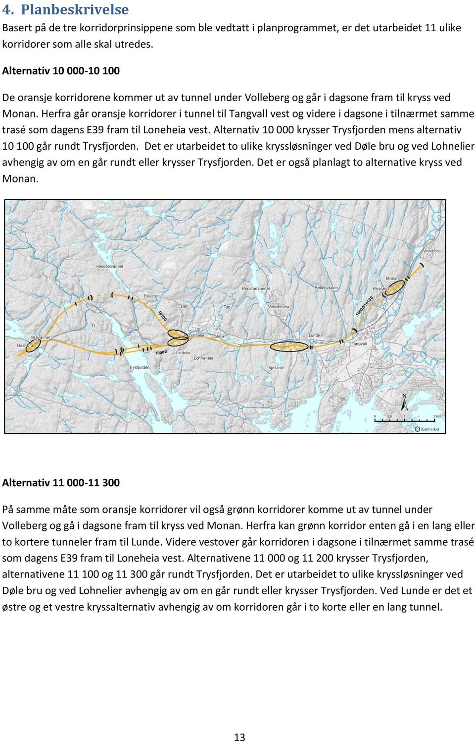 Herfra går oransje korridorer i tunnel til Tangvall vest og videre i dagsone i tilnærmet samme trasé som dagens E39 fram til Loneheia vest.