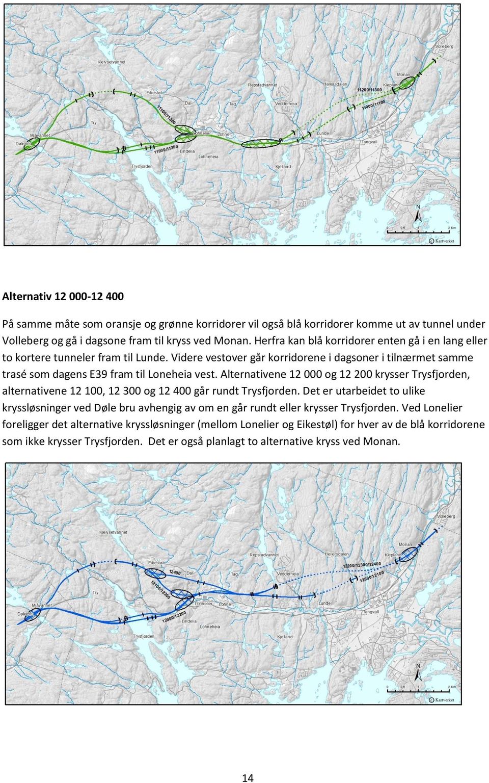 Alternativene 12 000 og 12 200 krysser Trysfjorden, alternativene 12 100, 12 300 og 12 400 går rundt Trysfjorden.