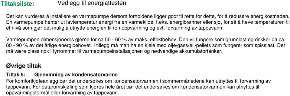 forvarming av tappevann. Varmepumpen dimensjoneres gjerne for ca 50-60 % av maks. effektbehov. Den vil fungere som grunnlast og dekker da ca 80-90 % av det årlige energibehovet.