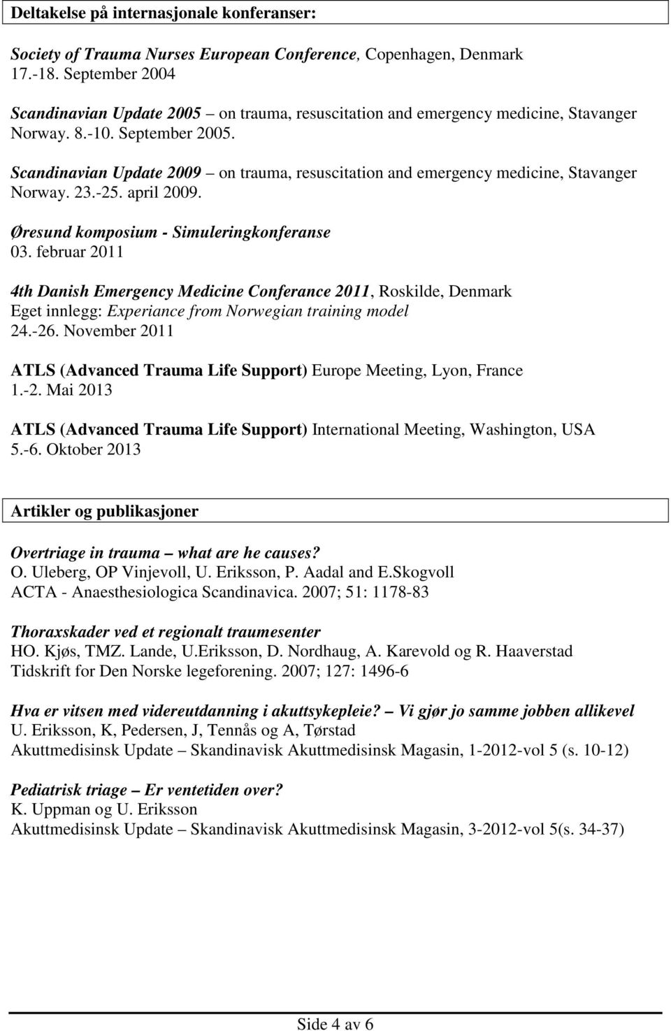 Scandinavian Update 2009 on trauma, resuscitation and emergency medicine, Stavanger Norway. 23.-25. april 2009. Øresund komposium - Simuleringkonferanse 03.