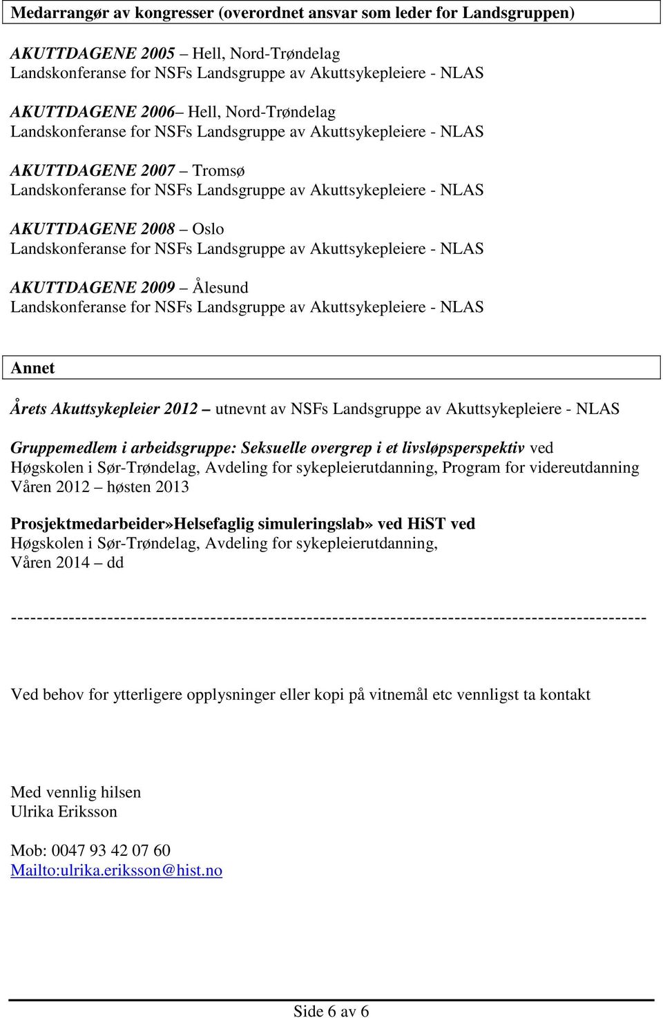 i Sør-Trøndelag, Avdeling for sykepleierutdanning, Program for videreutdanning Våren 2012 høsten 2013 Prosjektmedarbeider»Helsefaglig simuleringslab» ved HiST ved Høgskolen i Sør-Trøndelag, Avdeling