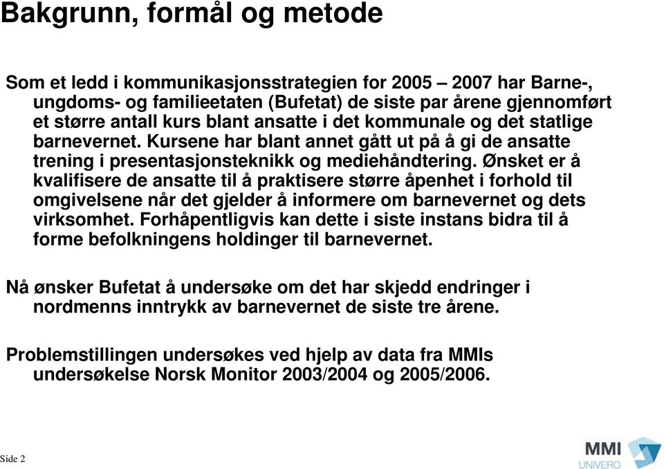 Ønsket er å kvalifisere de ansatte til å praktisere større åpenhet i forhold til omgivelsene når det gjelder å informere om barnevernet og dets virksomhet.