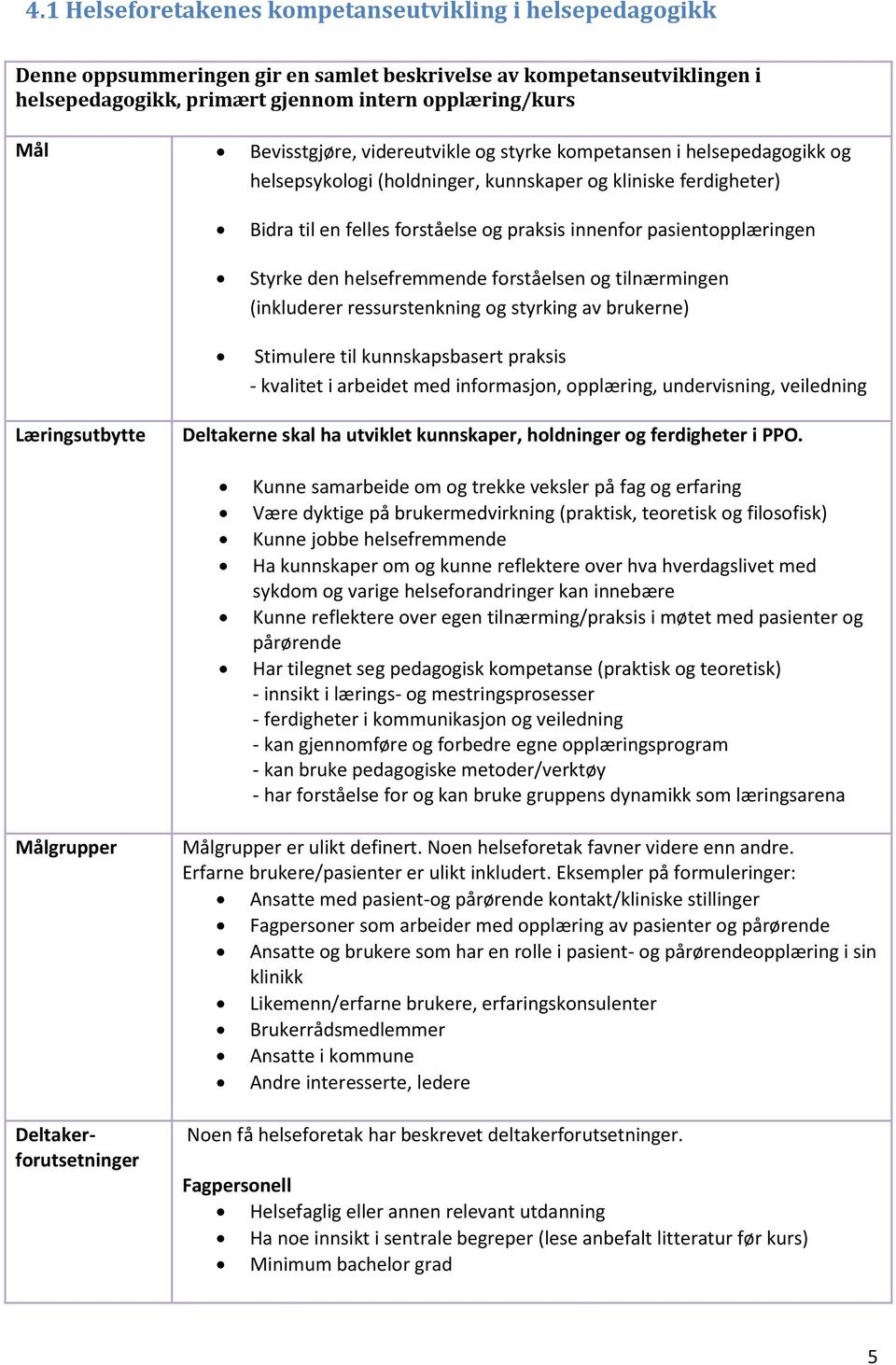 pasientopplæringen Styrke den helsefremmende forståelsen og tilnærmingen (inkluderer ressurstenkning og styrking av brukerne) Stimulere til kunnskapsbasert praksis - kvalitet i arbeidet med