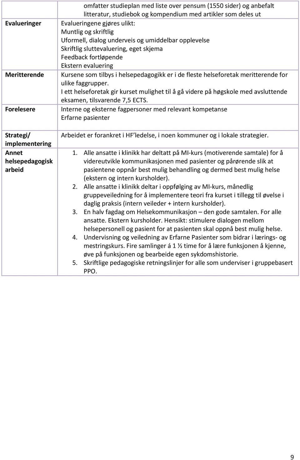 evaluering Kursene som tilbys i helsepedagogikk er i de fleste helseforetak meritterende for ulike faggrupper.