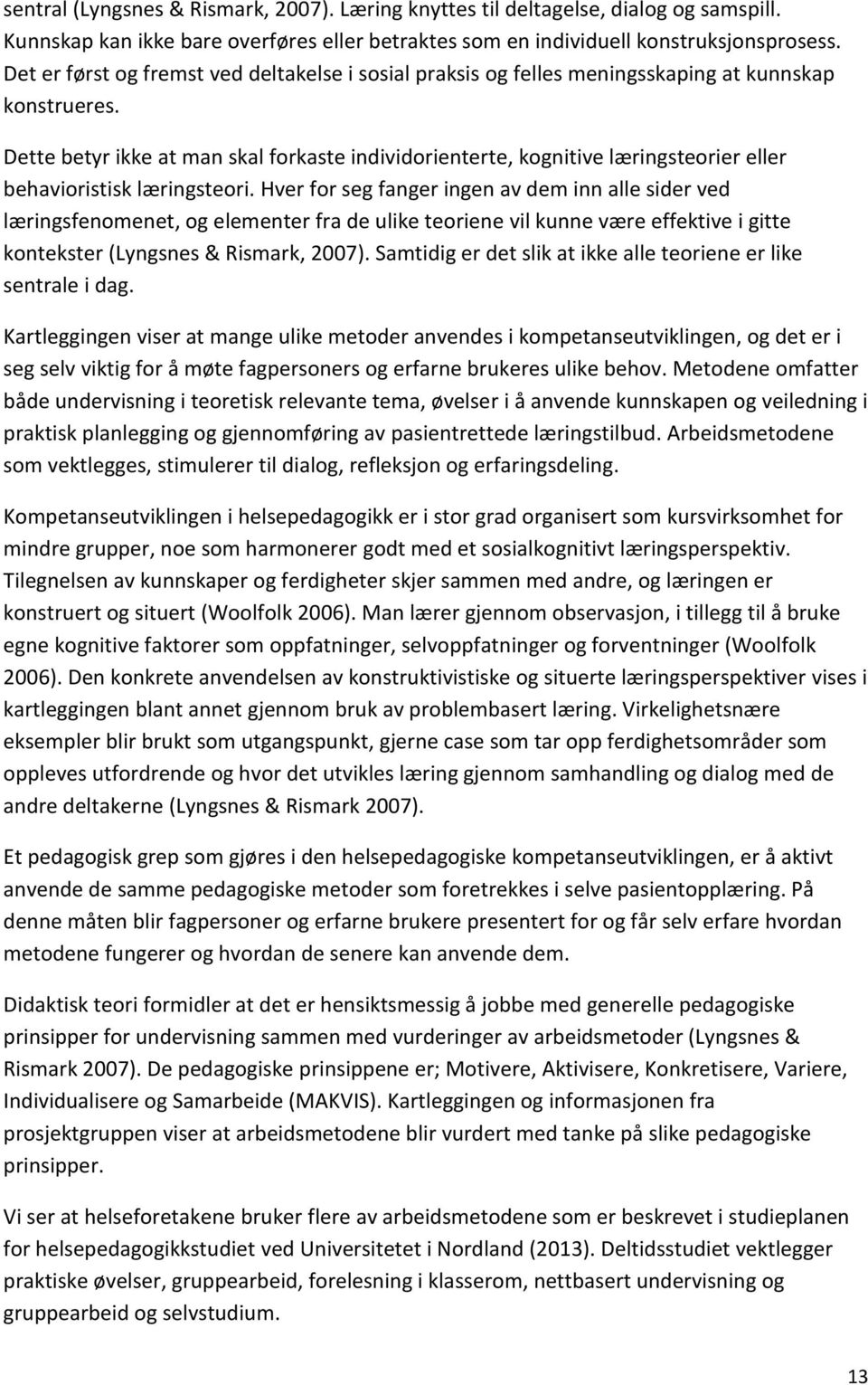 Dette betyr ikke at man skal forkaste individorienterte, kognitive læringsteorier eller behavioristisk læringsteori.