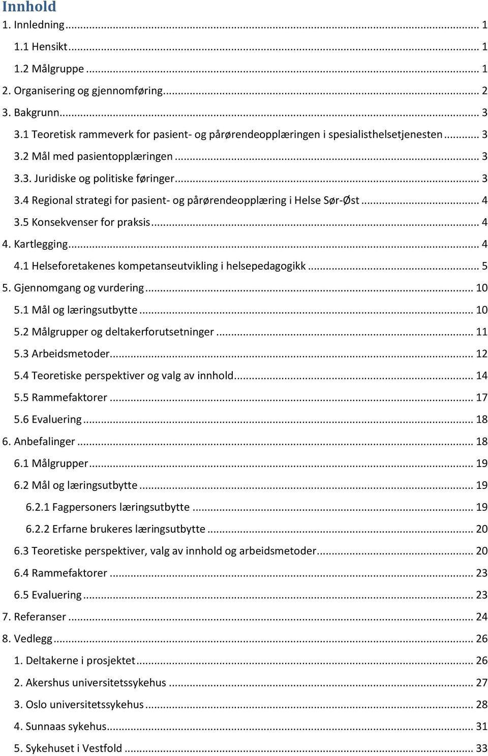 .. 4 3.5 Konsekvenser for praksis... 4 4. Kartlegging... 4 4.1 Helseforetakenes kompetanseutvikling i helsepedagogikk... 5 5. Gjennomgang og vurdering... 10 5.1 Mål og læringsutbytte... 10 5.2 Målgrupper og deltakerforutsetninger.