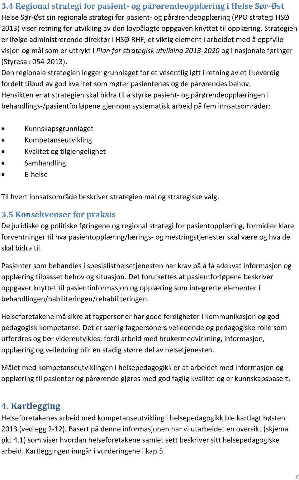 Strategien er ifølge administrerende direktør i HSØ RHF, et viktig element i arbeidet med å oppfylle visjon og mål som er uttrykt i Plan for strategisk utvikling 2013-2020 og i nasjonale føringer