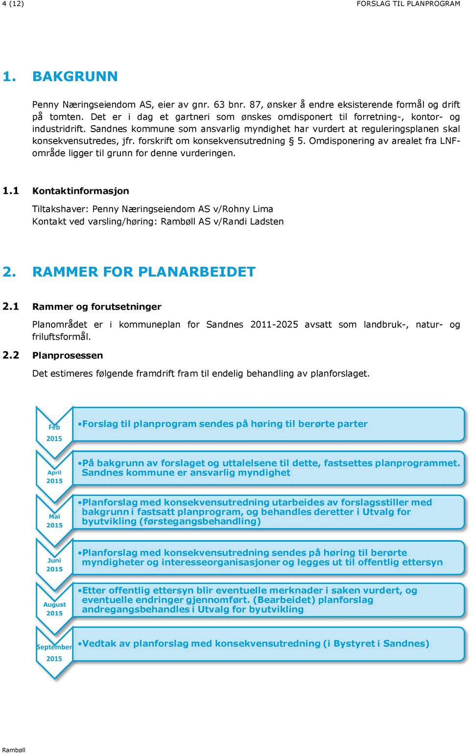 forskrift om konsekvensutredning 5. Omdisponering av arealet fra LNFområde ligger til grunn for denne vurderingen. 1.