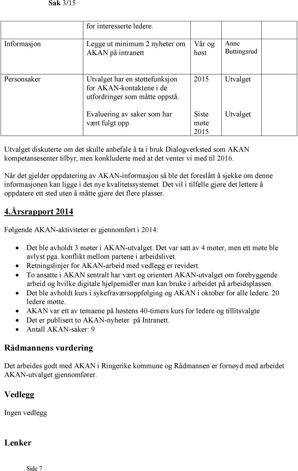 2015 Utvalget Evaluering av saker som har vært fulgt opp Siste møte 2015 Utvalget Utvalget diskuterte om det skulle anbefale å ta i bruk Dialogverksted som AKAN kompetansesenter tilbyr, men