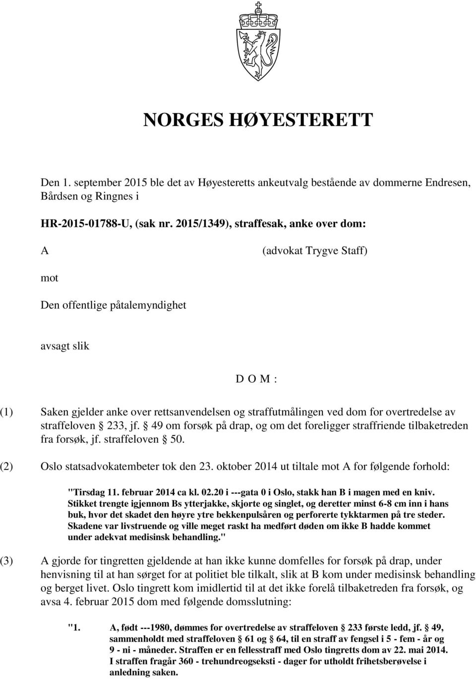 overtredelse av straffeloven 233, jf. 49 om forsøk på drap, og om det foreligger straffriende tilbaketreden fra forsøk, jf. straffeloven 50. (2) Oslo statsadvokatembeter tok den 23.