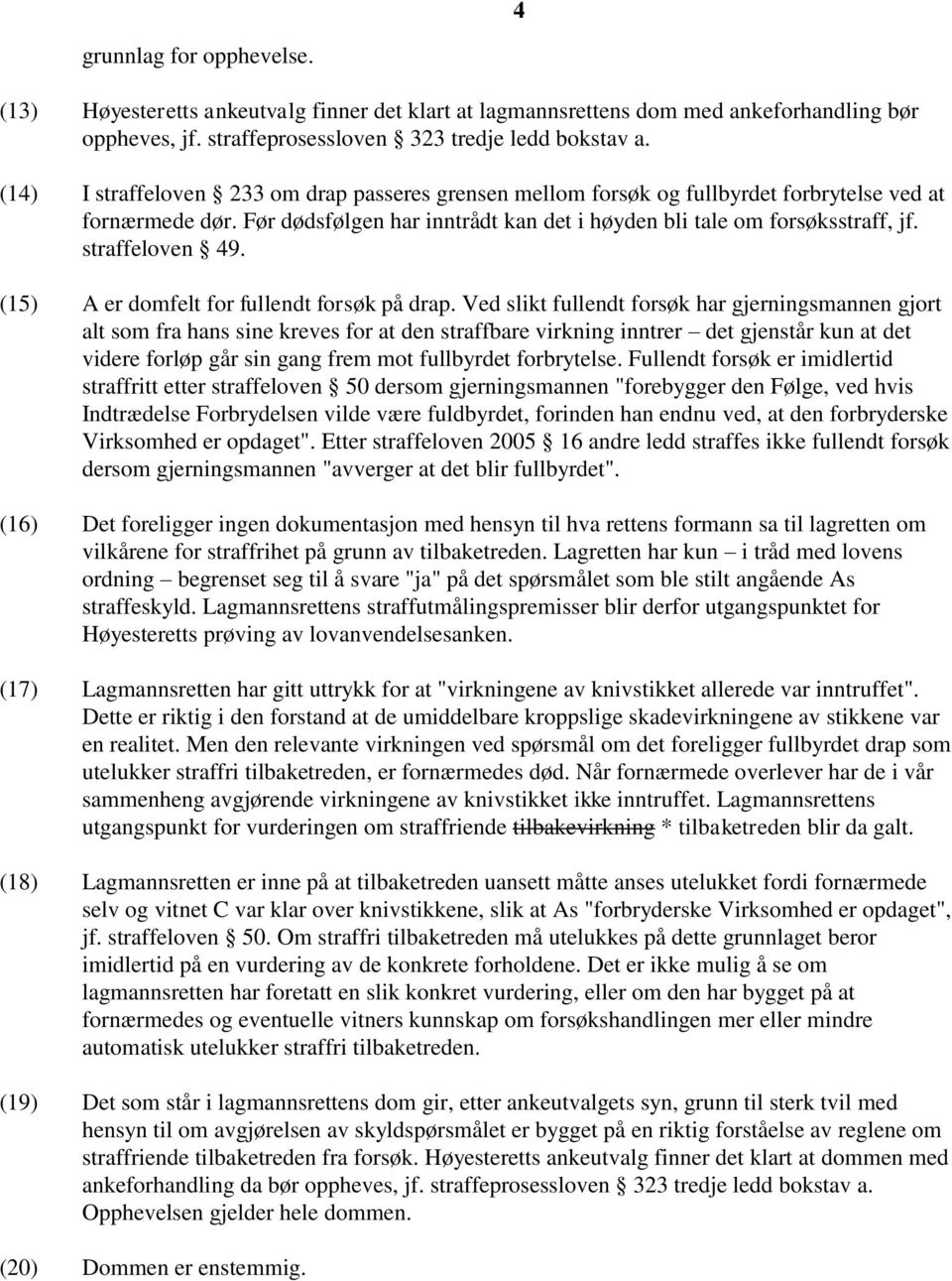 straffeloven 49. (15) A er domfelt for fullendt forsøk på drap.