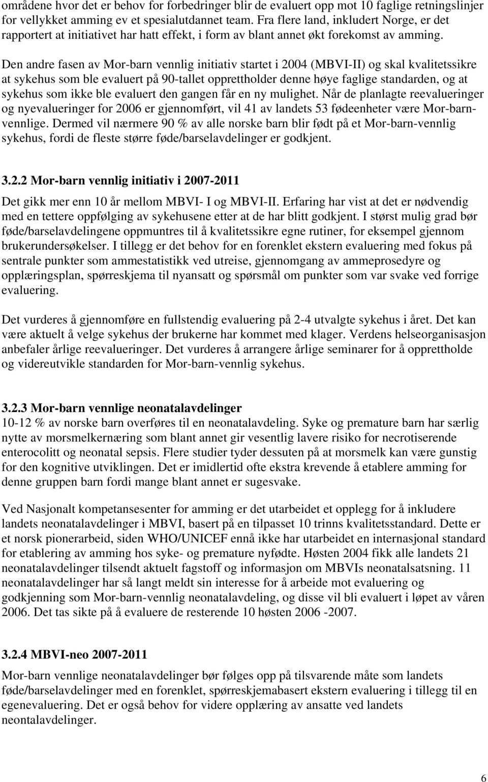 Den andre fasen av Mor-barn vennlig initiativ startet i 2004 (MBVI-II) og skal kvalitetssikre at sykehus som ble evaluert på 90-tallet opprettholder denne høye faglige standarden, og at sykehus som