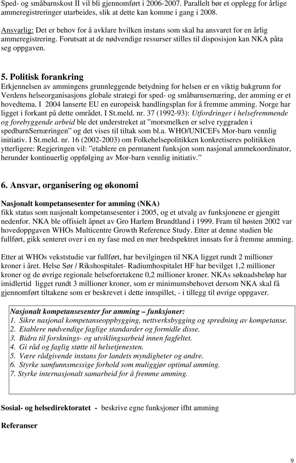 Politisk forankring Erkjennelsen av ammingens grunnleggende betydning for helsen er en viktig bakgrunn for Verdens helseorganisasjons globale strategi for sped- og småbarnsernæring, der amming er et