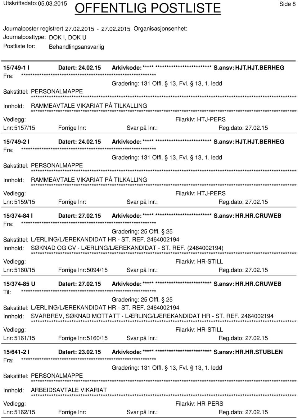 : Filarkiv: HTJ-PERS 15/374-84 I Datert: 27.02.15 Arkivkode:***** ****************************** S.ansv: HR.HR.CRUWEB Sakstittel: LÆRLING/LÆREKANDIDAT HR - ST. REF.