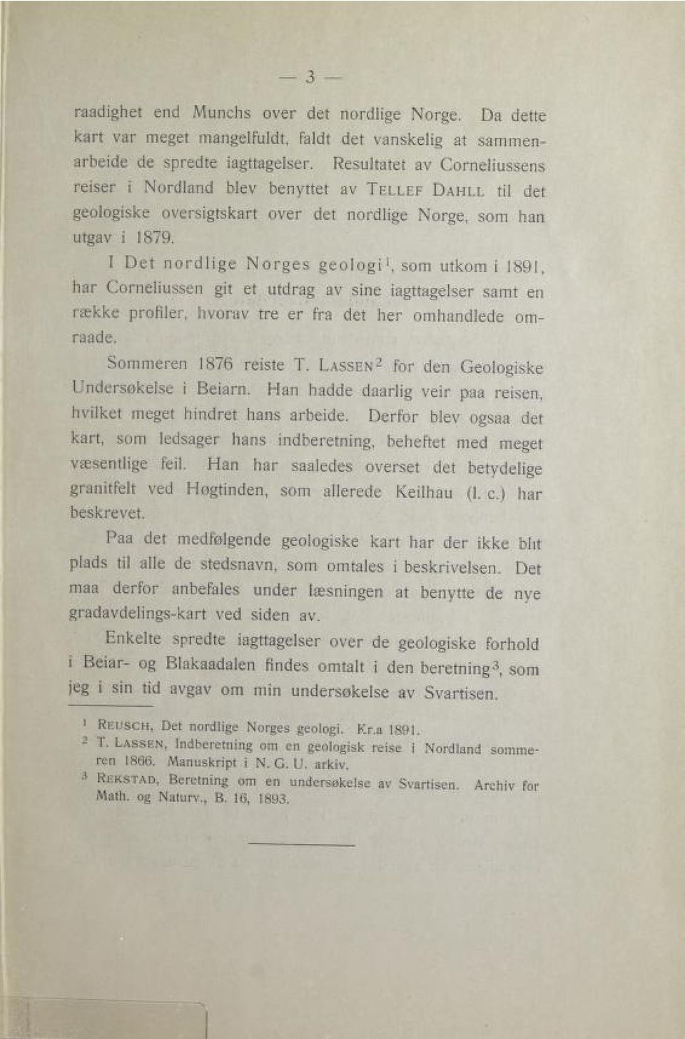 I Det nordlige Norges geologi 1, som utkom i 1891, har Corneliussen git et utdrag av sine iagttagelser samt en række profiler, hvorav tre er fra det her omhandlede om raade. Sommeren 1876 reiste T.