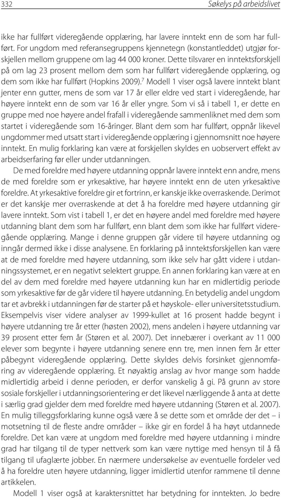 Dette tilsvarer en inntektsforskjell på om lag 23 prosent mellom dem som har fullført videregående opplæring, og dem som ikke har fullført (Hopkins 2009).