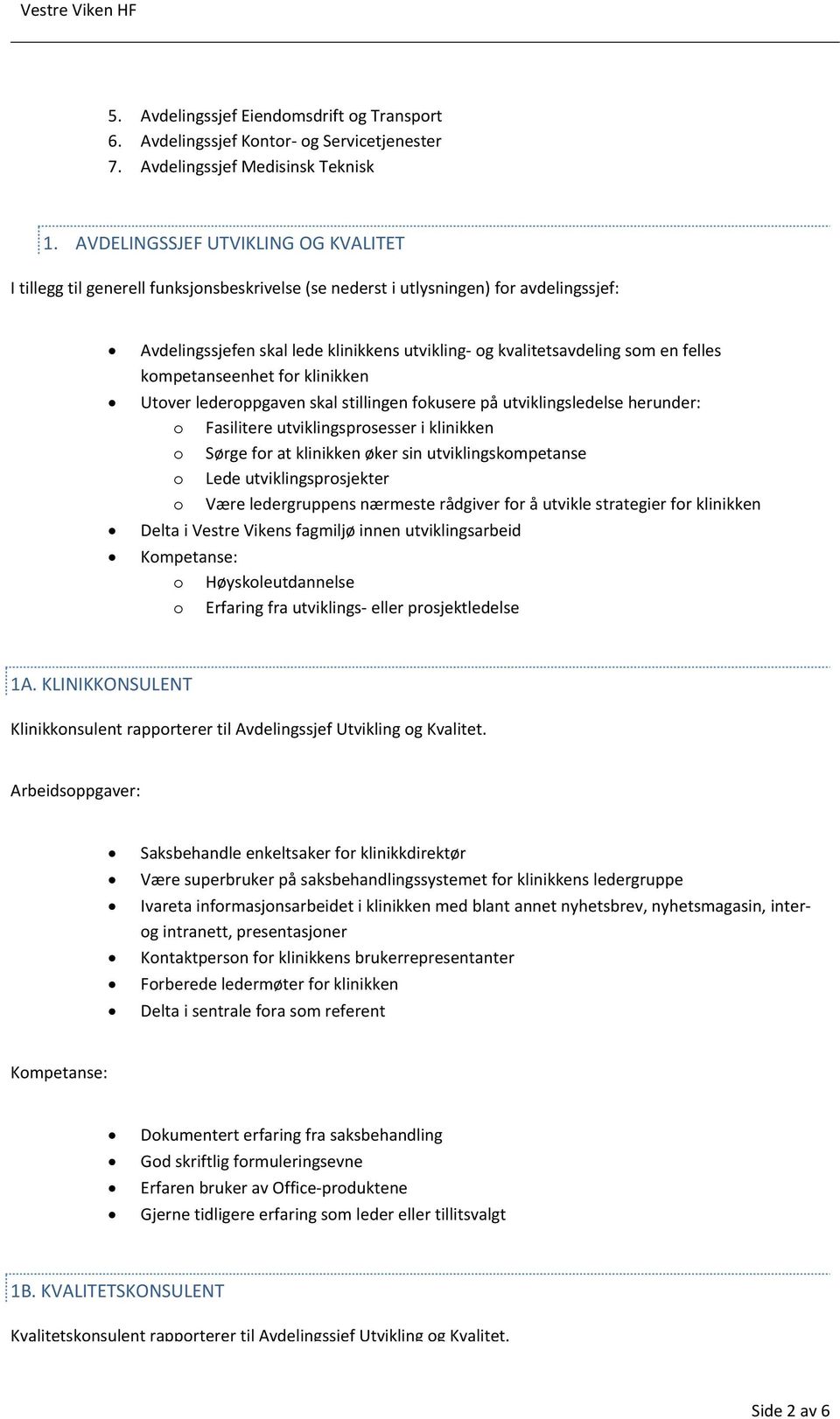 utviklingsledelse herunder: o Fasilitere utviklingsprosesser i klinikken o Sørge for at klinikken øker sin utviklingskompetanse o Lede utviklingsprosjekter o Være ledergruppens nærmeste rådgiver for