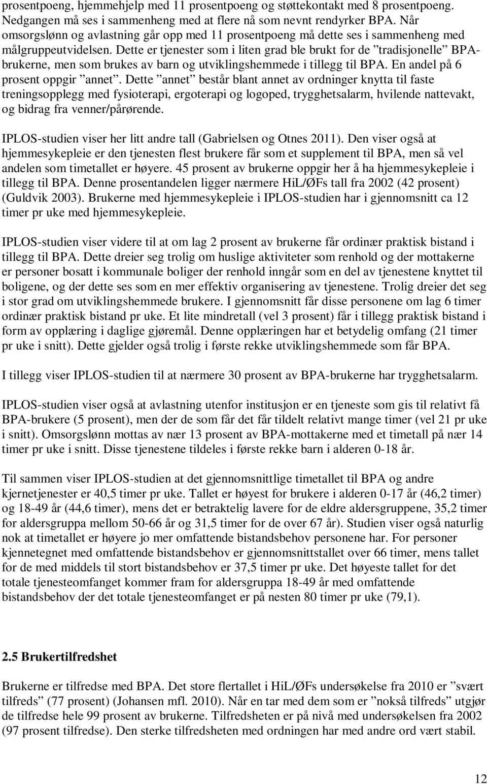 Dette er tjenester som i liten grad ble brukt for de tradisjonelle BPAbrukerne, men som brukes av barn og utviklingshemmede i tillegg til BPA. En andel på 6 prosent oppgir annet.