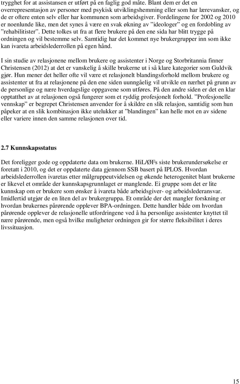 Fordelingene for 2002 og 2010 er noenlunde like, men det synes å være en svak økning av ideologer og en fordobling av rehabilitister.