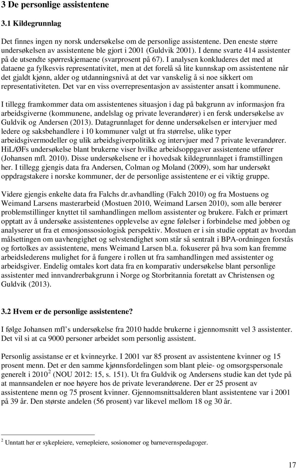 I analysen konkluderes det med at dataene ga fylkesvis representativitet, men at det forelå så lite kunnskap om assistentene når det gjaldt kjønn, alder og utdanningsnivå at det var vanskelig å si