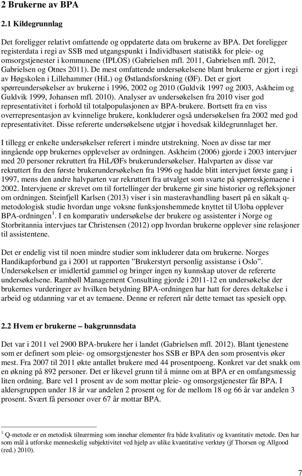 2012, Gabrielsen og Otnes 2011). De mest omfattende undersøkelsene blant brukerne er gjort i regi av Høgskolen i Lillehammer (HiL) og Østlandsforskning (ØF).