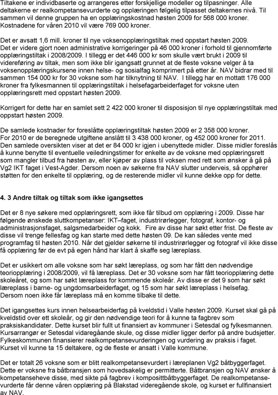 kroner til nye voksenopplæringstiltak med oppstart høsten 2009. Det er videre gjort noen administrative korrigeringer på 46 000 kroner i forhold til gjennomførte opplæringstiltak i 2008/2009.