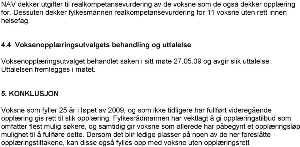 KONKLUSJON Voksne som fyller 25 år i løpet av 2009, og som ikke tidligere har fullført videregående opplæring gis rett til slik opplæring.