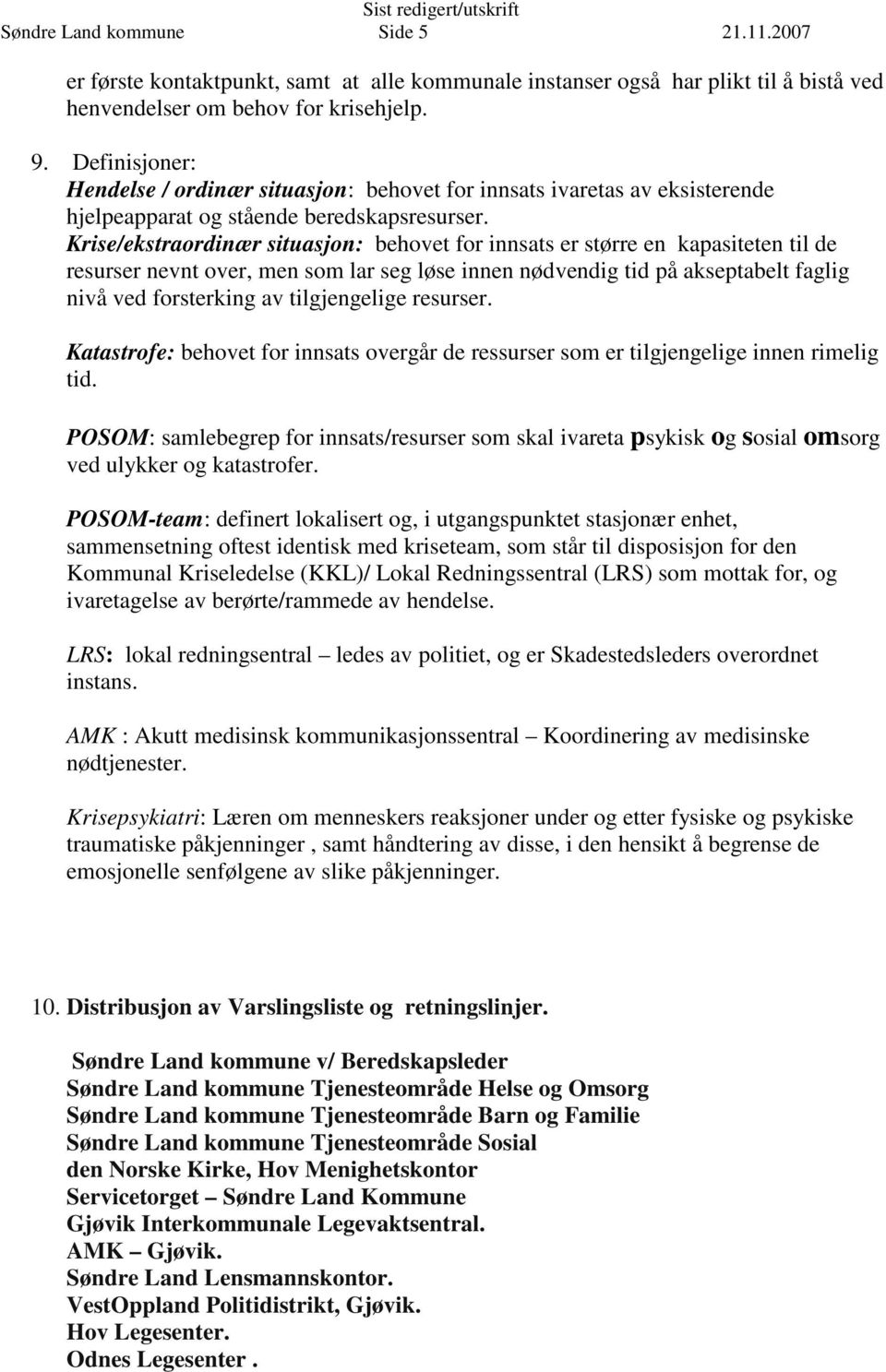 Krise/ekstraordinær situasjon: behovet for innsats er større en kapasiteten til de resurser nevnt over, men som lar seg løse innen nødvendig tid på akseptabelt faglig nivå ved forsterking av