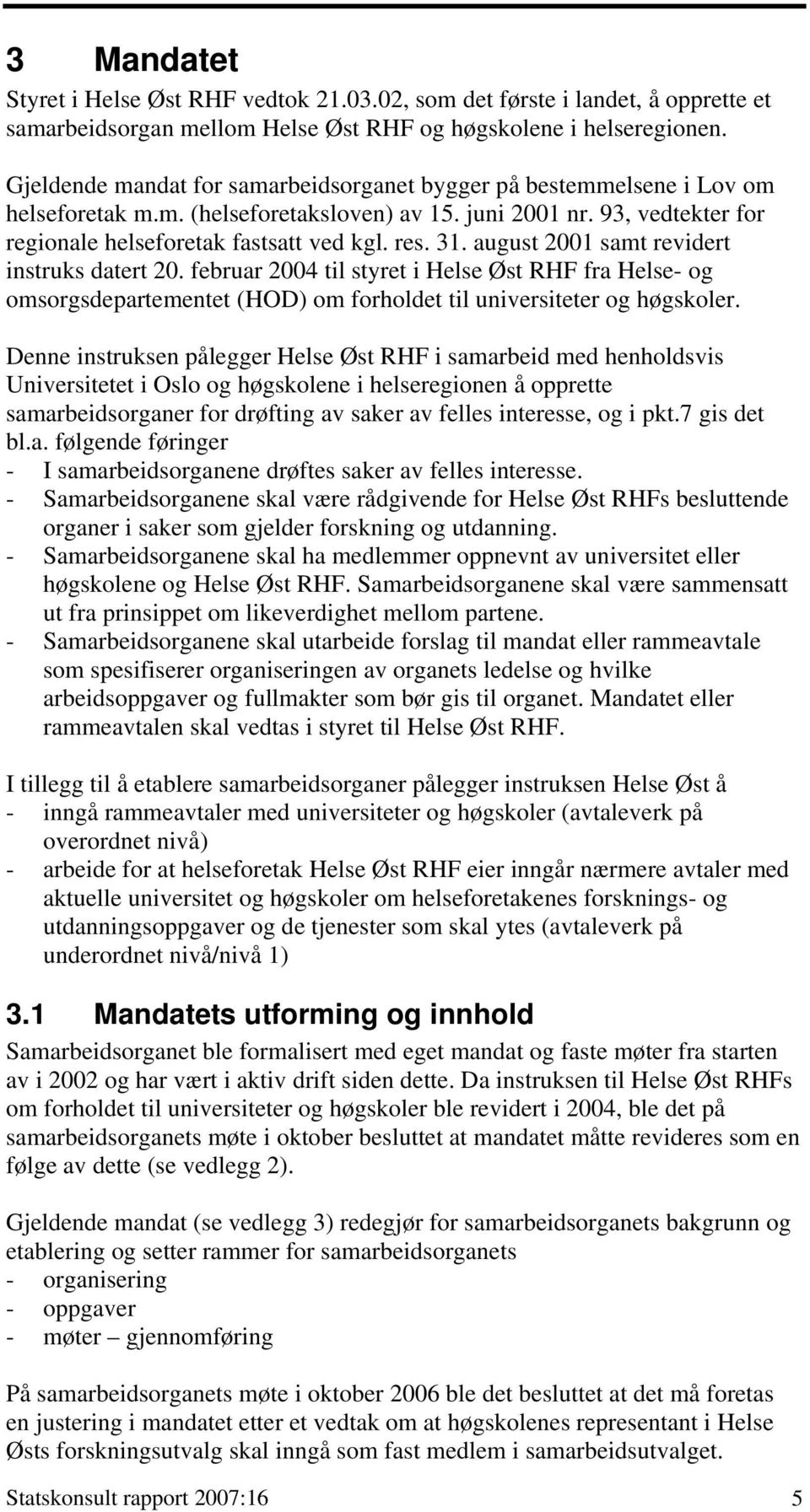 august 2001 samt revidert instruks datert 20. februar 2004 til styret i Helse Øst RHF fra Helse- og omsorgsdepartementet (HOD) om forholdet til universiteter og høgskoler.
