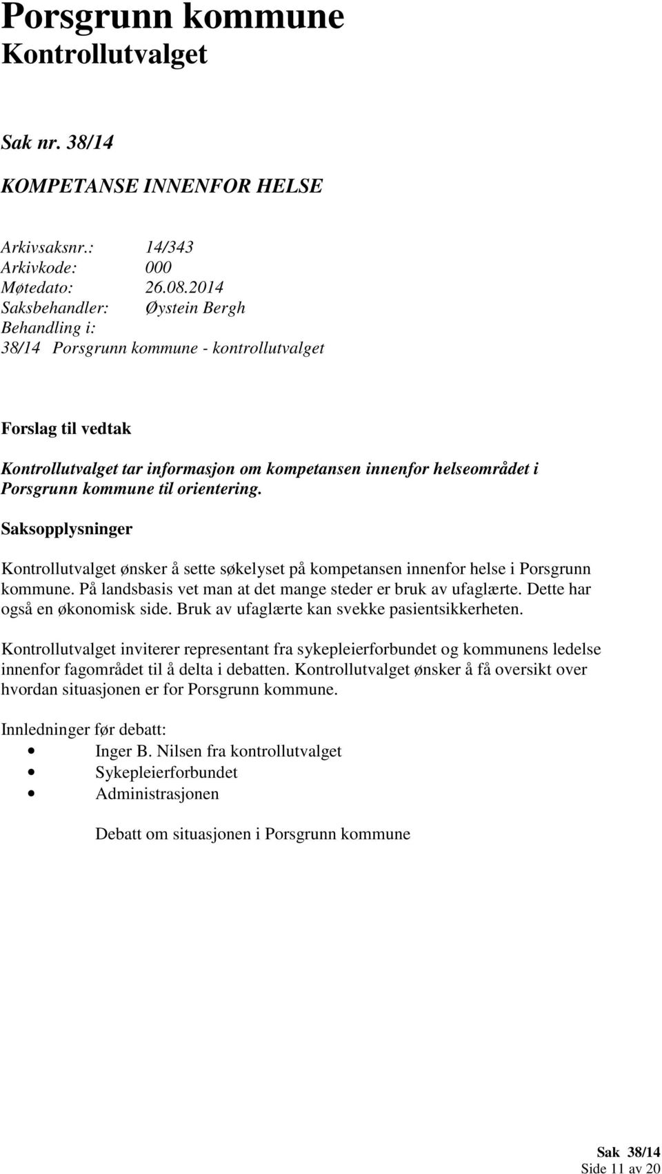 til orientering. Saksopplysninger Kontrollutvalget ønsker å sette søkelyset på kompetansen innenfor helse i Porsgrunn kommune. På landsbasis vet man at det mange steder er bruk av ufaglærte.