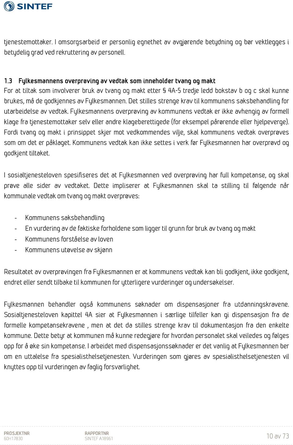 Fylkesmannen. Det stilles strenge krav til kommunens saksbehandling for utarbeidelse av vedtak.