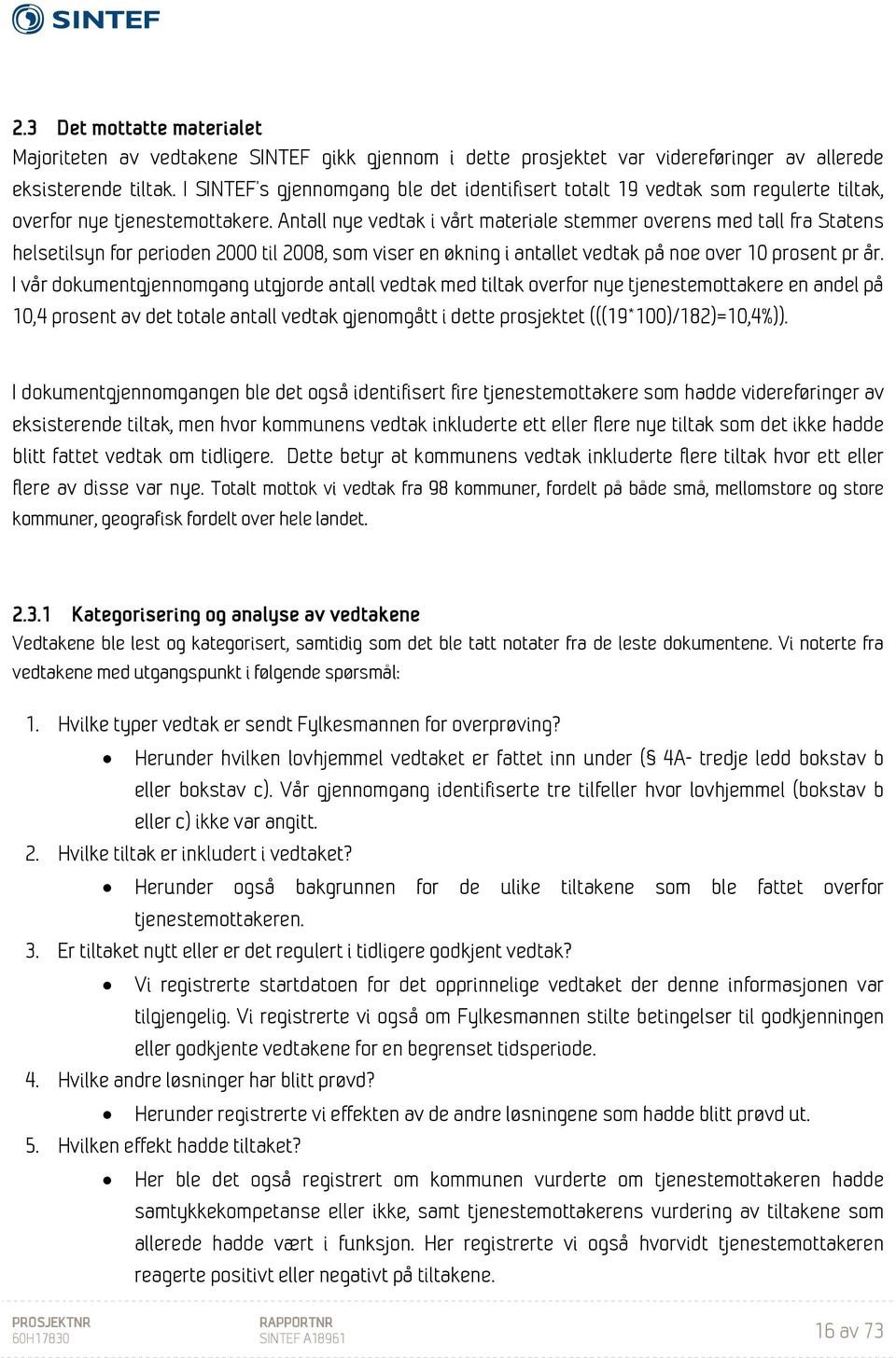 Antall nye vedtak i vårt materiale stemmer overens med tall fra Statens helsetilsyn for perioden 2000 til 2008, som viser en økning i antallet vedtak på noe over 10 prosent pr år.