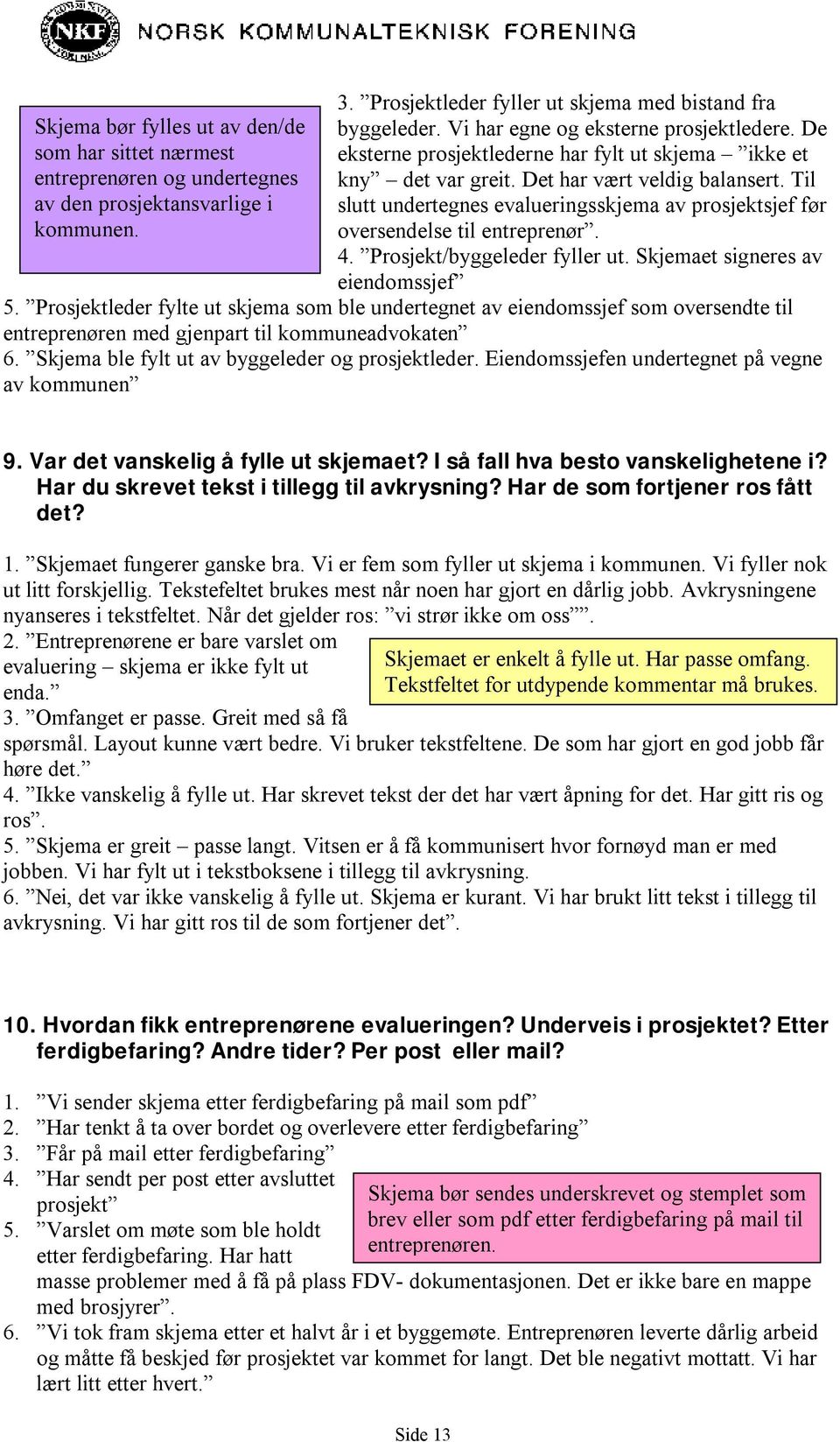 Til slutt undertegnes evalueringsskjema av prosjektsjef før oversendelse til entreprenør. 4. Prosjekt/byggeleder fyller ut. Skjemaet signeres av eiendomssjef 5.