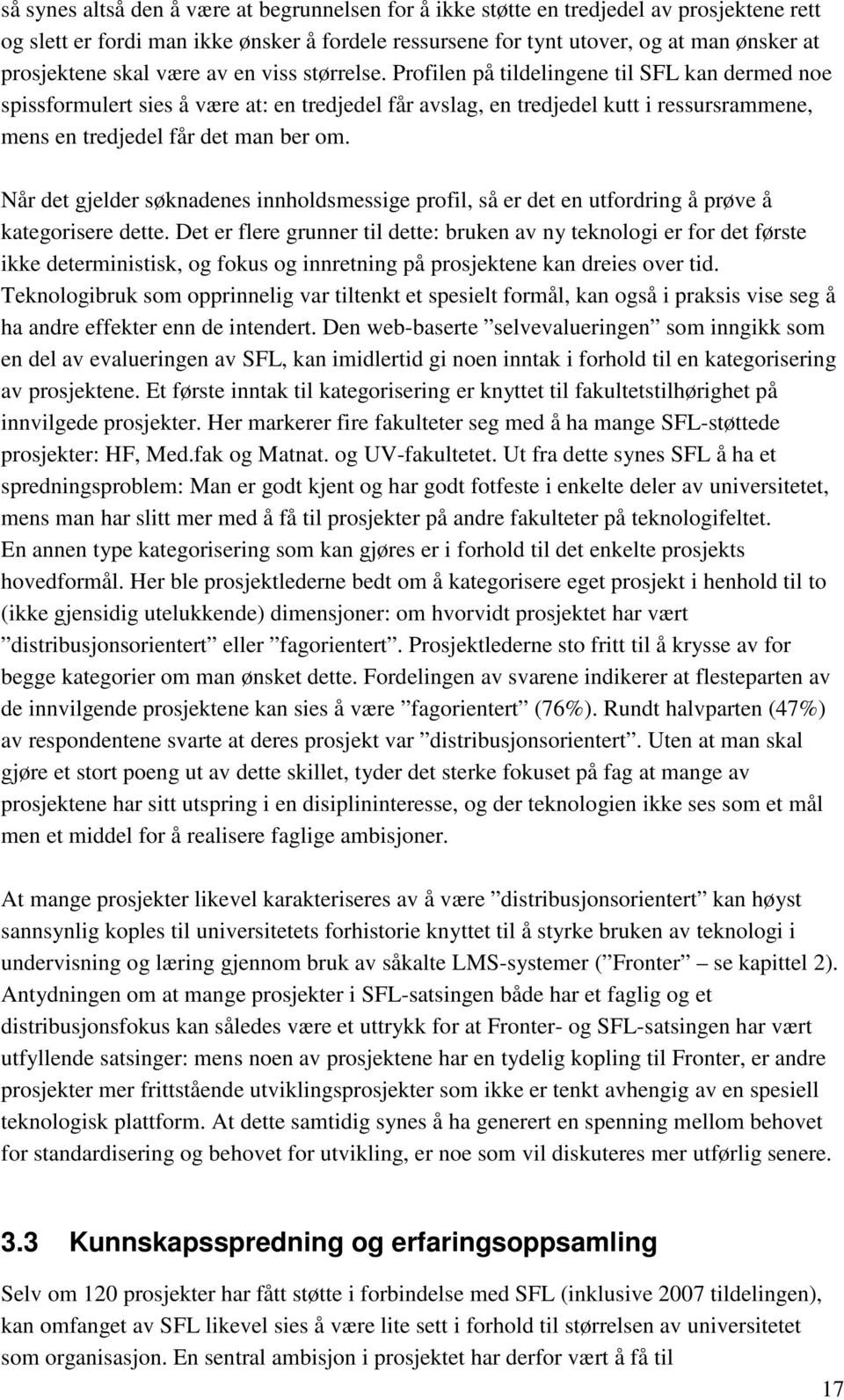 Profilen på tildelingene til SFL kan dermed noe spissformulert sies å være at: en tredjedel får avslag, en tredjedel kutt i ressursrammene, mens en tredjedel får det man ber om.