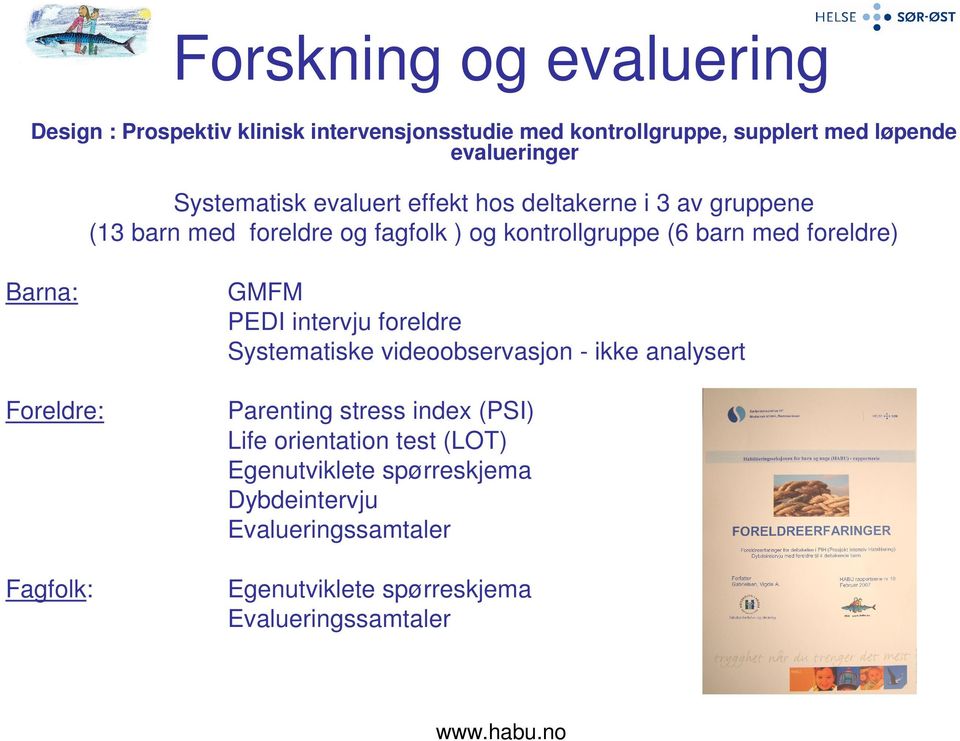 foreldre) Barna: Foreldre: Fagfolk: GMFM PEDI intervju foreldre Systematiske videoobservasjon - ikke analysert Parenting stress