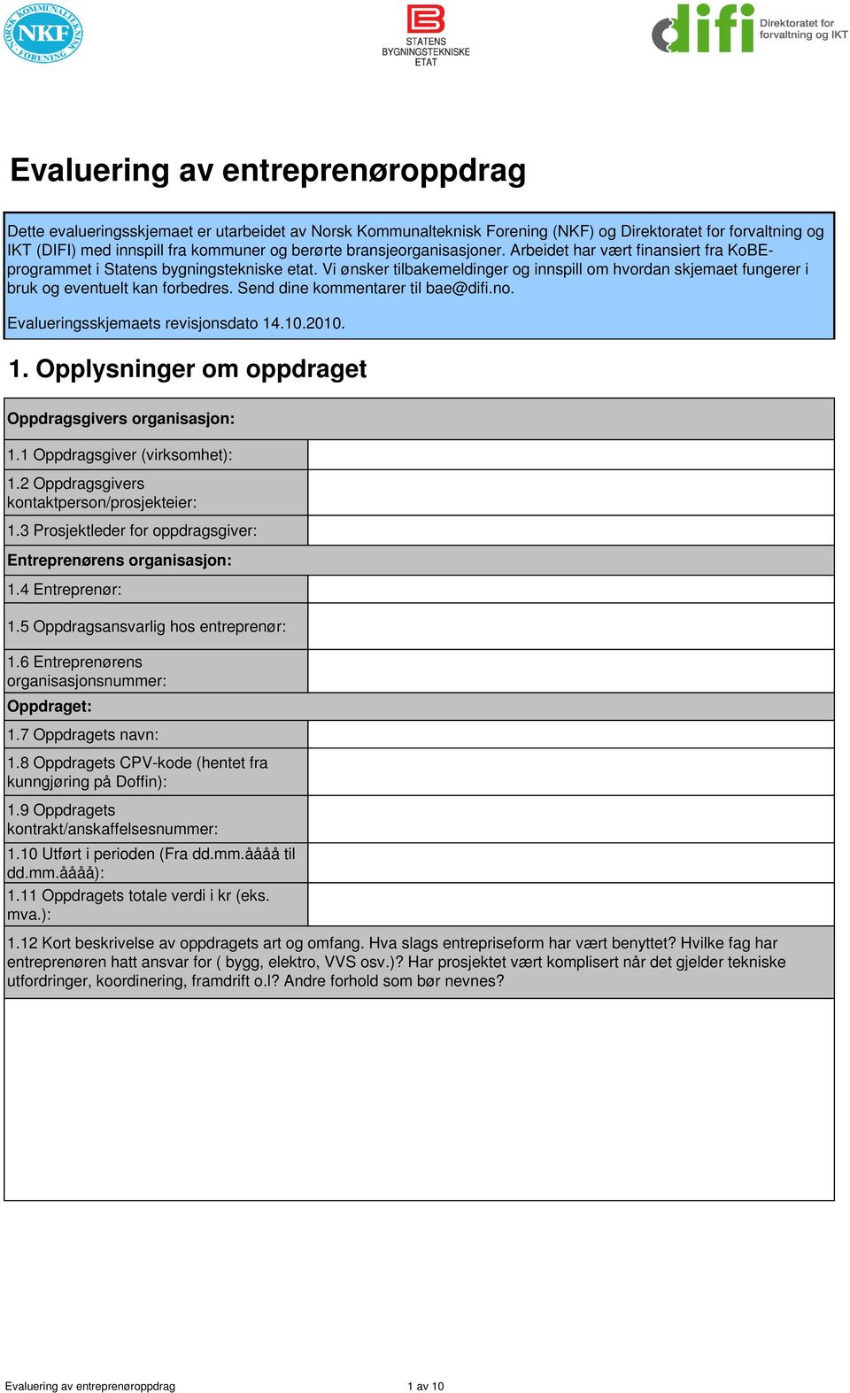 Vi ønsker tilbakemeldinger og innspill om hvordan skjemaet fungerer i bruk og eventuelt kan forbedres. Send dine kommentarer til bae@difi.no. Evalueringsskjemaets revisjonsdato 14