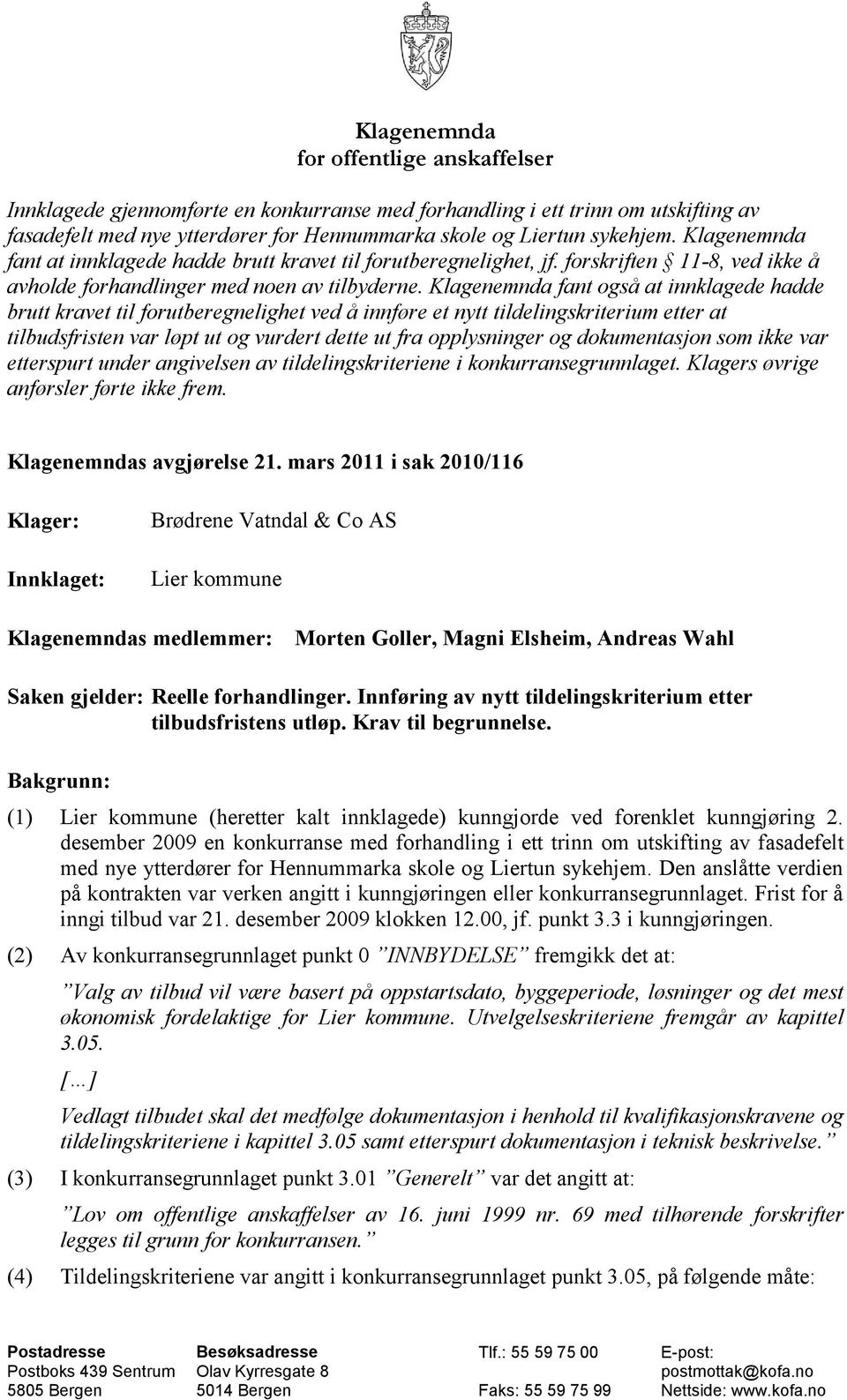 Klagenemnda fant også at innklagede hadde brutt kravet til forutberegnelighet ved å innføre et nytt tildelingskriterium etter at tilbudsfristen var løpt ut og vurdert dette ut fra opplysninger og