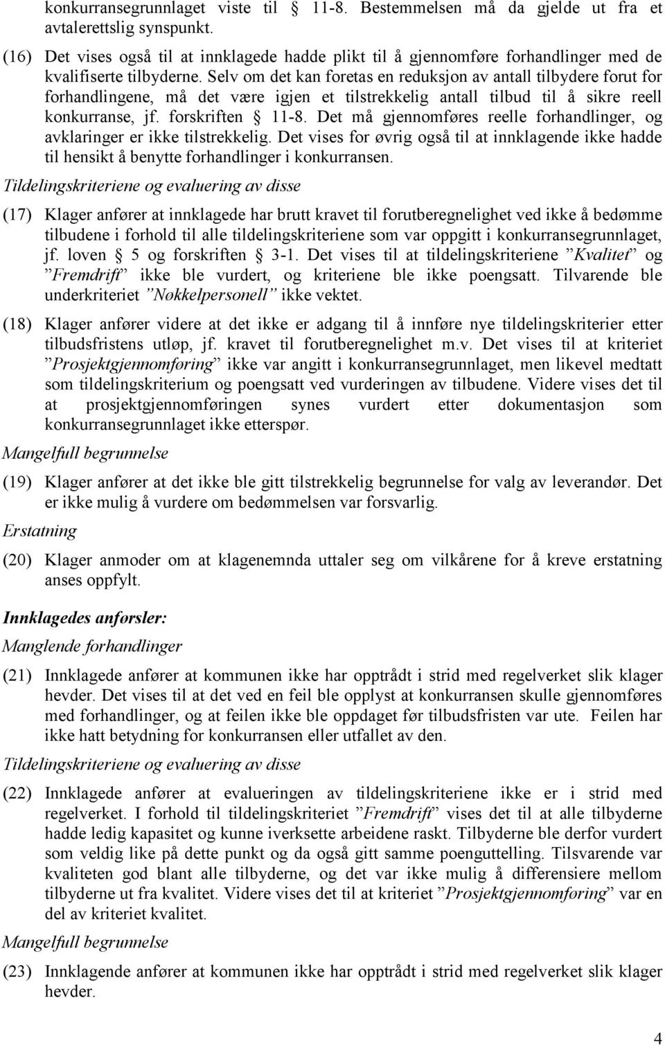 Selv om det kan foretas en reduksjon av antall tilbydere forut for forhandlingene, må det være igjen et tilstrekkelig antall tilbud til å sikre reell konkurranse, jf. forskriften 11-8.