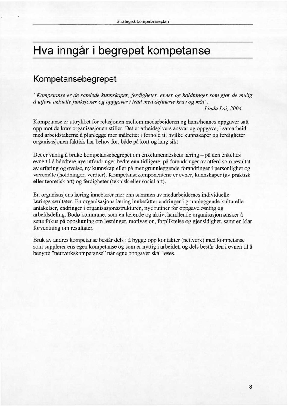 Det er arbeidsgivers ansvar og oppgave, i samarbeid med arbeidstakerne å planlegge mer målrettet i forhold til hvilke kunnskaper og ferdigheter organisasjonen faktisk har behov for, både på kort og