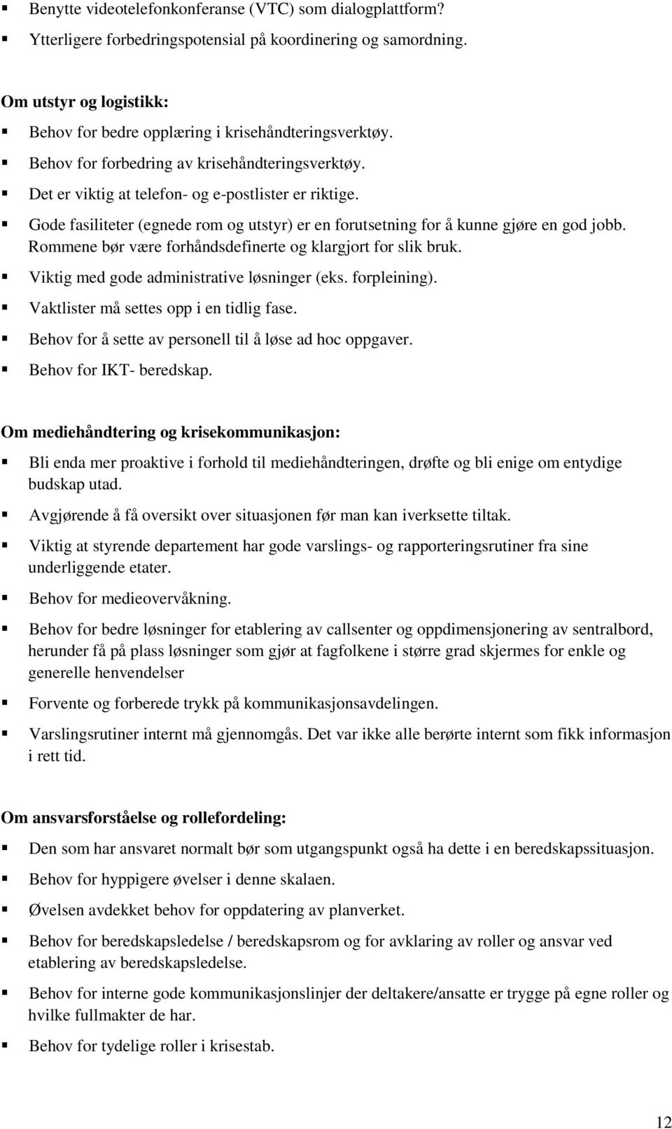 Rommene bør være forhåndsdefinerte og klargjort for slik bruk. Viktig med gode administrative løsninger (eks. forpleining). Vaktlister må settes opp i en tidlig fase.