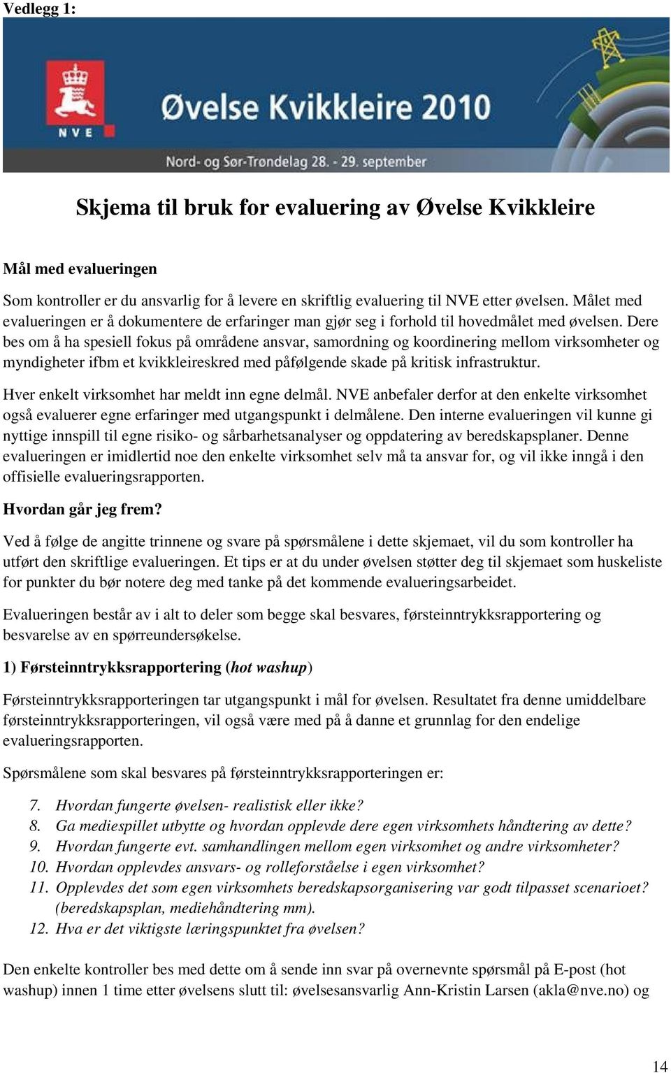 Dere bes om å ha spesiell fokus på områdene ansvar, samordning og koordinering mellom virksomheter og myndigheter ifbm et kvikkleireskred med påfølgende skade på kritisk infrastruktur.